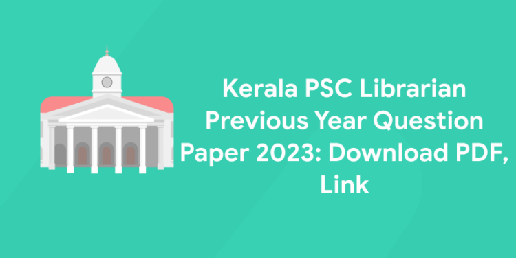 Kerala PSC Librarian Previous Year Question Paper 2023: Download PDF, Link