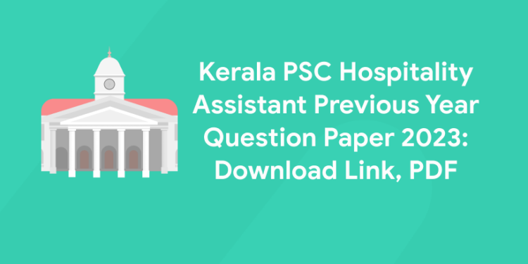 Kerala PSC Hospitality Assistant Previous Year Question Paper 2023: Download Link, PDF