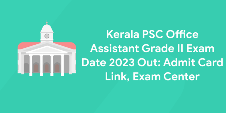 Kerala PSC Office Assistant Grade II Exam Date 2023 Out: Admit Card Link, Exam Center