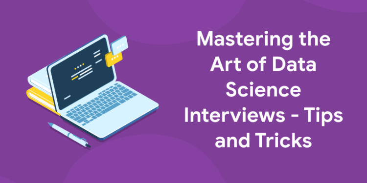 Mastering the Art of Data Science Interviews - Tips and Tricks