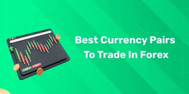 Best Currency Pairs to Trade in Forex