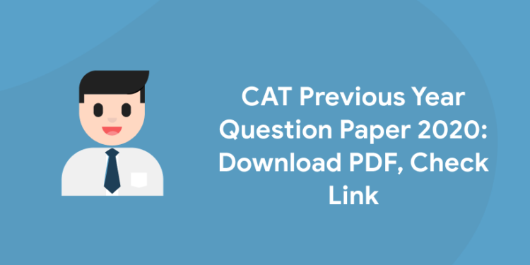 CAT Previous Year Question Paper 2020: Download PDF, Check Link