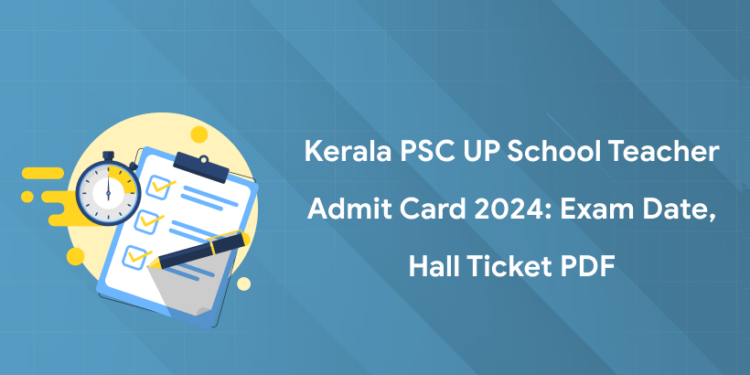 Kerala PSC UP School Teacher Admit Card 2024: Exam Date, Hall Ticket PDF