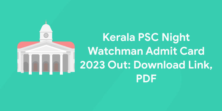 Kerala PSC Night Watchman Admit Card 2023 Out: Download Link, PDF