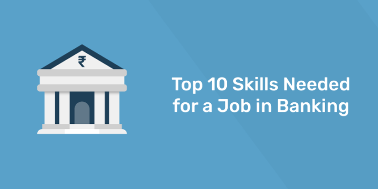 Top 10 Skills Needed for a Job in Banking - Entri Blog