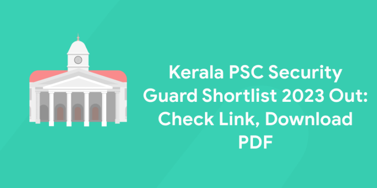Kerala PSC Security Guard Shortlist 2023 Out: Check Link, Download PDF