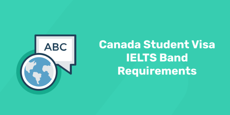 Canada Student Visa IELTS Band Requirements