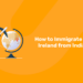 How to Immigrate to Ireland from India.