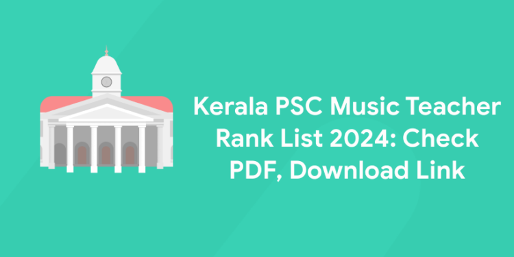 Kerala PSC Music Teacher Rank List 2024: Check PDF, Download Link