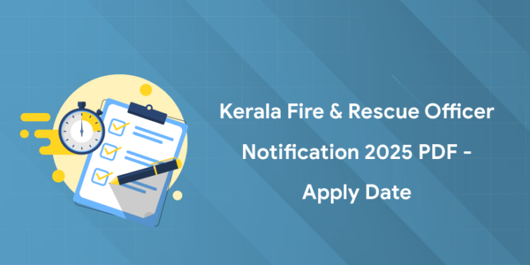 Kerala Fire and Rescue Officer Notification 2025: PDF, Apply Date