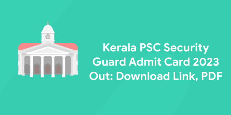 Kerala PSC Security Guard Admit Card 2023 Out: Download Link, PDF