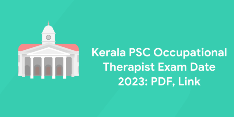 Kerala PSC Occupational Therapist Exam Date 2023: PDF, Link