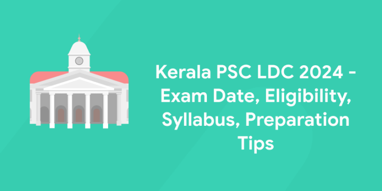 Kerala PSC LDC 2024 - Exam Date, Syllabus, Preparation Tips