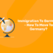 Immigration to Germany – How to Move to Germany?