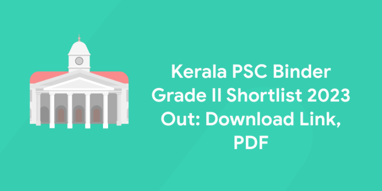 Kerala PSC Binder Grade II Shortlist 2023 Out: Download Link, PDF