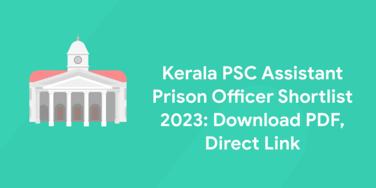 Kerala PSC Assistant Prison Officer Shortlist 2023: Download PDF, Direct Link