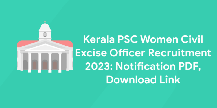 Kerala PSC Women Civil Excise Officer Recruitment 2023: Notification PDF, Download Link