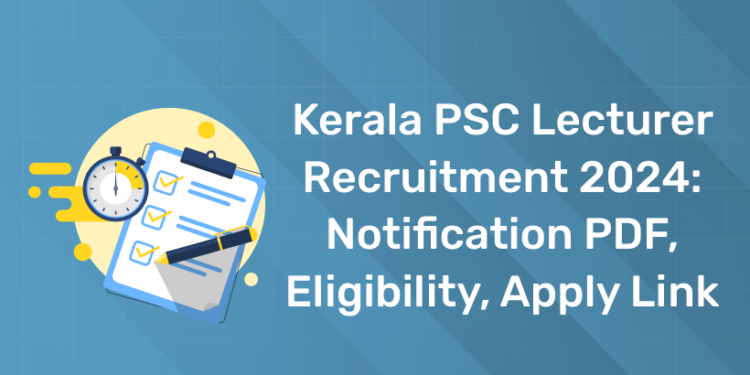 Kerala PSC Lecturer Recruitment 2024: Notification PDF, Eligibility, Apply Link