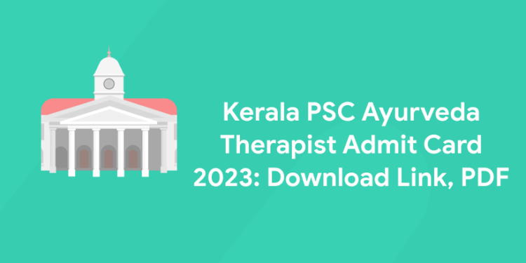 Kerala PSC Ayurveda Therapist Admit Card 2023: Download Link, PDF
