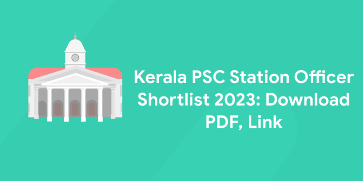 Kerala PSC Station Officer Shortlist 2023: Download PDF, Link