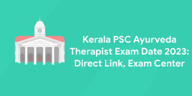 Kerala PSC Ayurveda Therapist Exam Date 2023: Direct Link, Exam Center