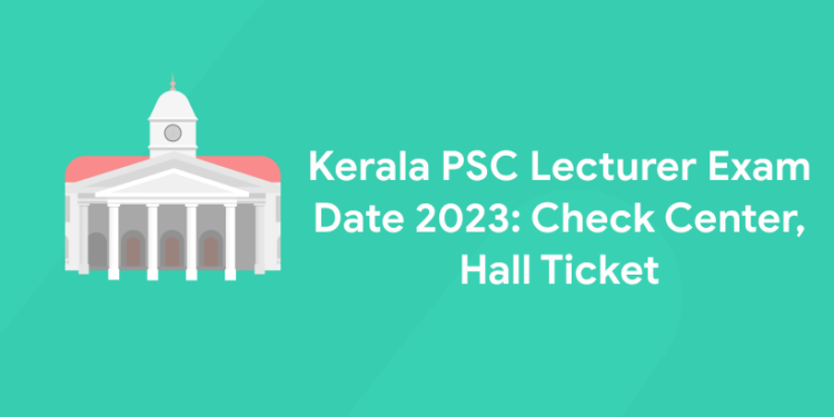 Kerala PSC Lecturer Exam Date 2023: Check Center, Hall Ticket