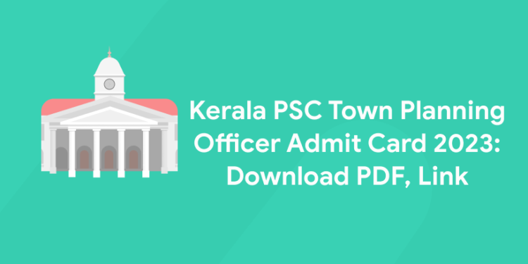 Kerala PSC Town Planning Officer Admit Card 2023: Download PDF, Link
