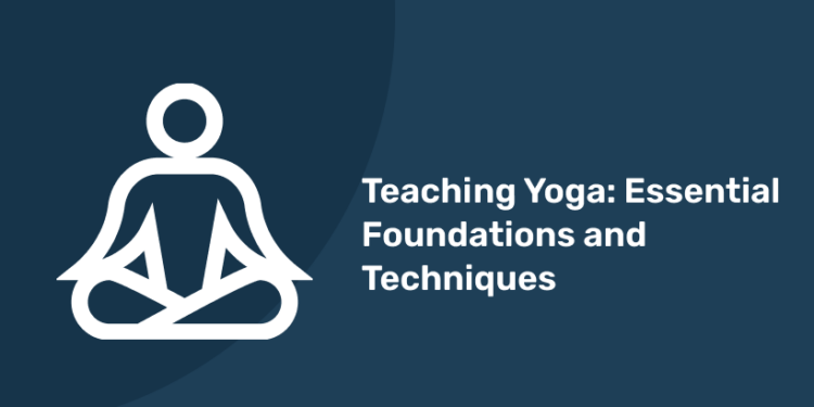 Teaching Yoga Essential Foundations and Techniques