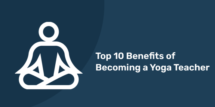 Top 10 Benefits of Becoming a Yoga Teacher