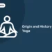 Origin and History of Yoga