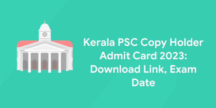 Kerala PSC Copy Holder Admit Card 2023: Download Link, Exam Date