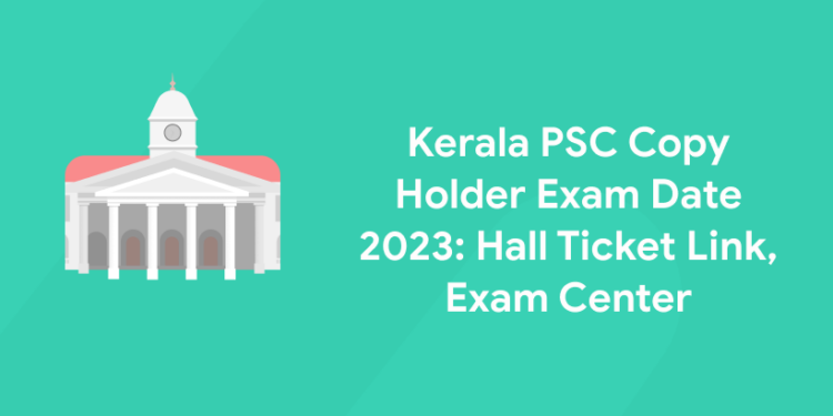 Kerala PSC Copy Holder Exam Date 2023: Hall Ticket Link, Exam Center