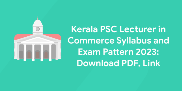 Kerala PSC Lecturer in Commerce Syllabus and Exam Pattern 2023: Download PDF, Link