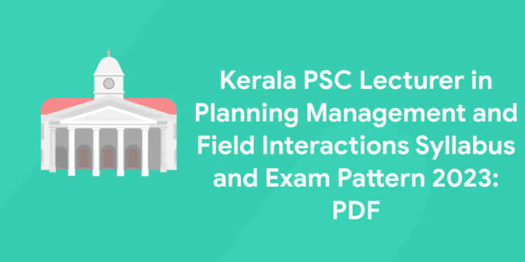 Kerala PSC Lecturer in Planning Management and Field Interactions Syllabus and Exam Pattern 2023: PDF