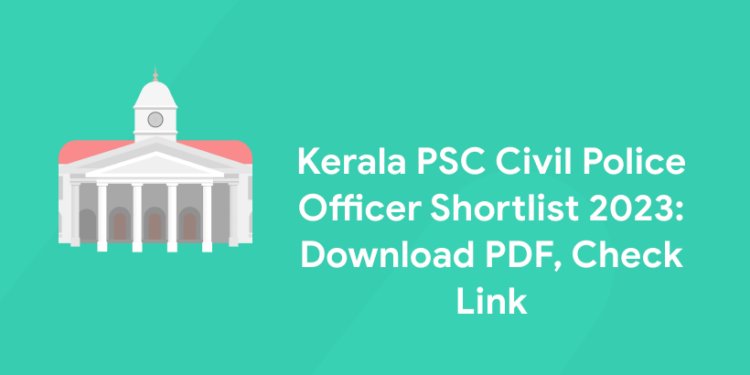 Kerala PSC Civil Police Officer Shortlist 2023: Download PDF, Check Link