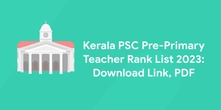 Kerala PSC Pre-Primary Teacher Rank List 2023: Download Link, PDF