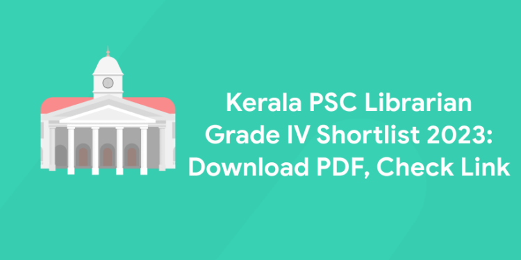Kerala PSC Librarian Grade IV Shortlist 2023: Download PDF, Check Link
