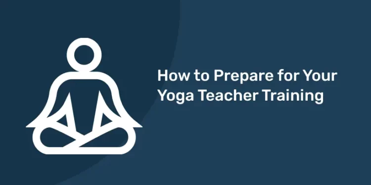 How to Prepare for Your Yoga Teacher Training