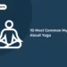10 Most Common Myths About Yoga