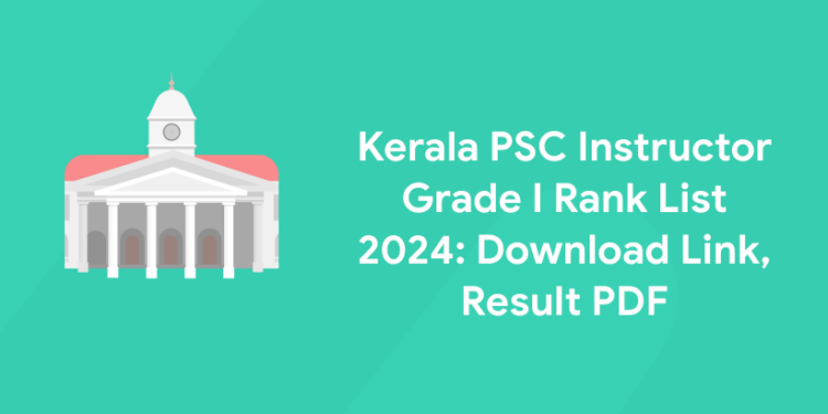Kerala PSC Instructor Grade I Rank List 2024: Download Link, Result PDF