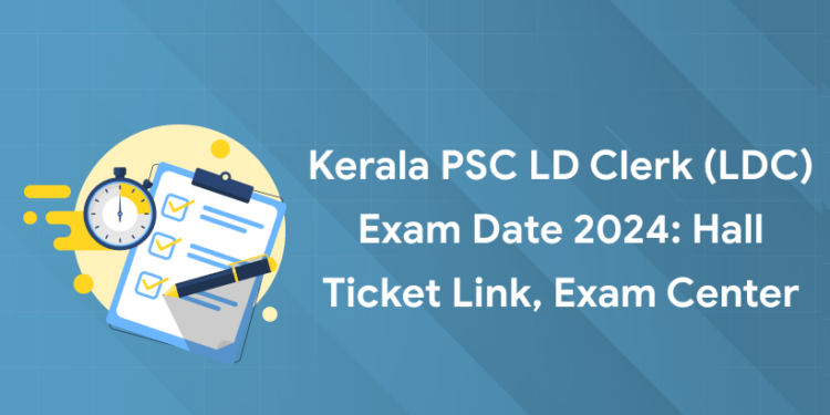 Kerala PSC LD Clerk (LDC) Exam Date 2024: Hall Ticket Link, Exam Center