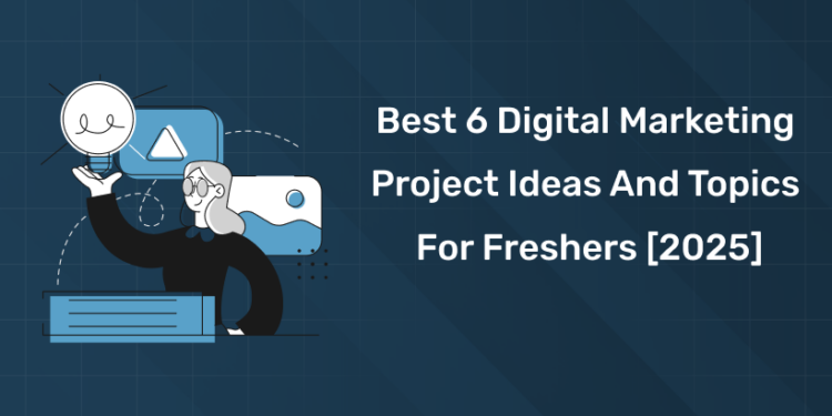 Best 6 Digital Marketing Project Ideas and Topics For Freshers [2025]