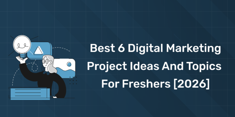 Best 6 Digital Marketing Project Ideas and Topics For Freshers [2026]