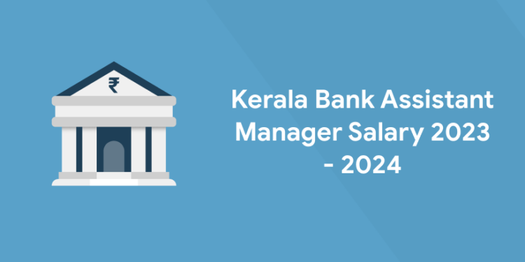 Kerala Bank Assistant Manager Salary 2023 - 2024