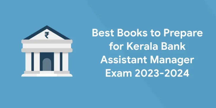 Best Books to Prepare for Kerala Bank Assistant Manager Exam 2023-2024