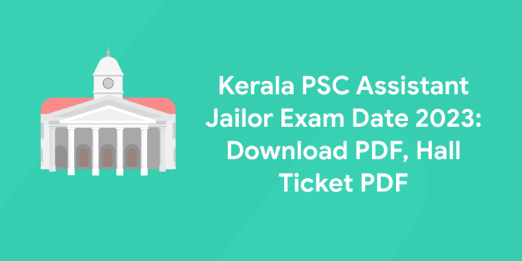 Kerala PC Assistant Jailor Exam Date 2023: Download PDF, Hall Ticket PDF