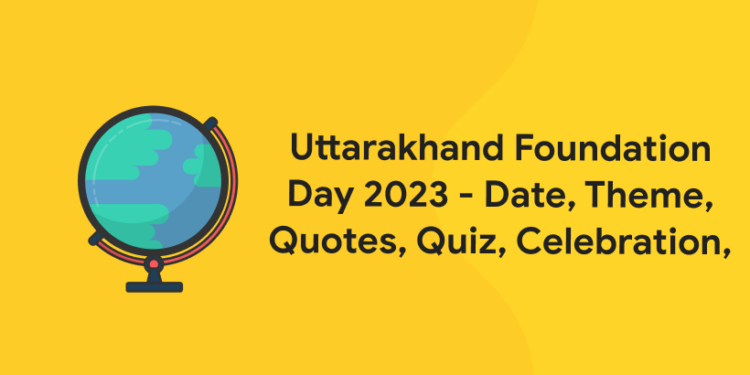 Uttarakhand Foundation Day 2023 - Date, Theme, Quotes, Quiz, Celebration,