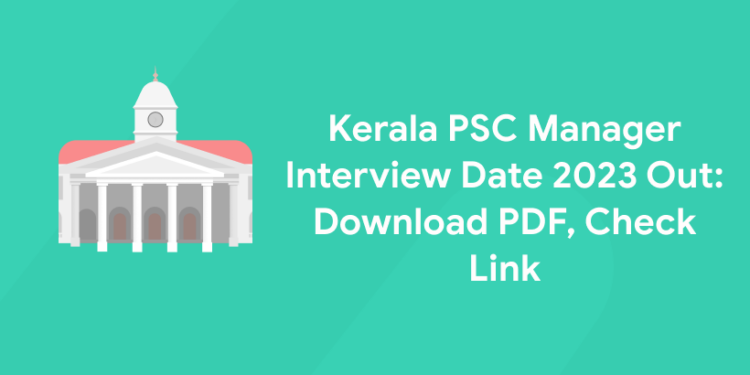 Kerala PSC Manager Interview Date 2023 Out: Download PDF, Check Link