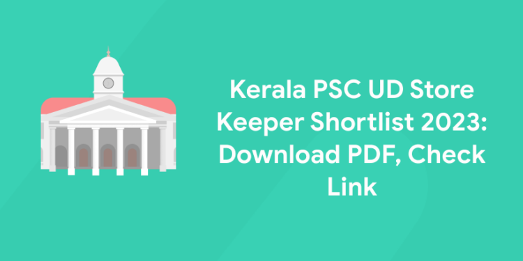 Kerala PSC UD Store Keeper Shortlist 2023: Download PDF, Check Link