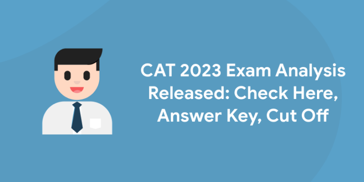 CAT 2023 Exam Analysis Released: Check Here, Answer Key, Cut Off